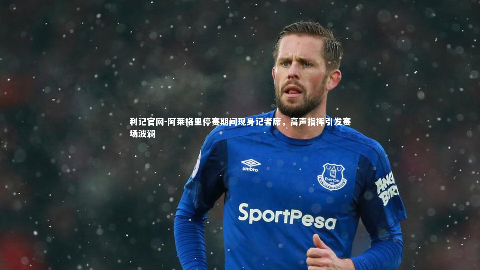 利记官网-阿莱格里停赛期间现身记者席，高声指挥引发赛场波澜
